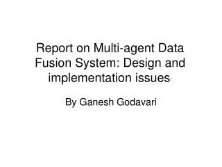 Report on Multi-agent Data Fusion System: Design and implementation issues 1