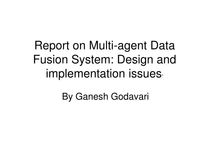 report on multi agent data fusion system design and implementation issues 1