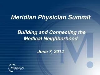 Meridian Physician Summit Building and Connecting the Medical Neighborhood June 7, 2014