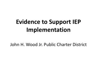 Evidence to Support IEP Implementation John H. Wood Jr. Public Charter District