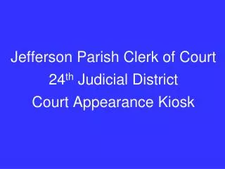 Jefferson Parish Clerk of Court 24 th Judicial District Court Appearance Kiosk