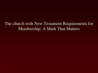 The church with New Testament Requirements for Membership: A Mark That Matters