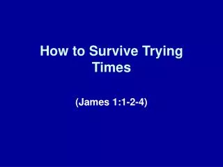 How to Survive Trying Times