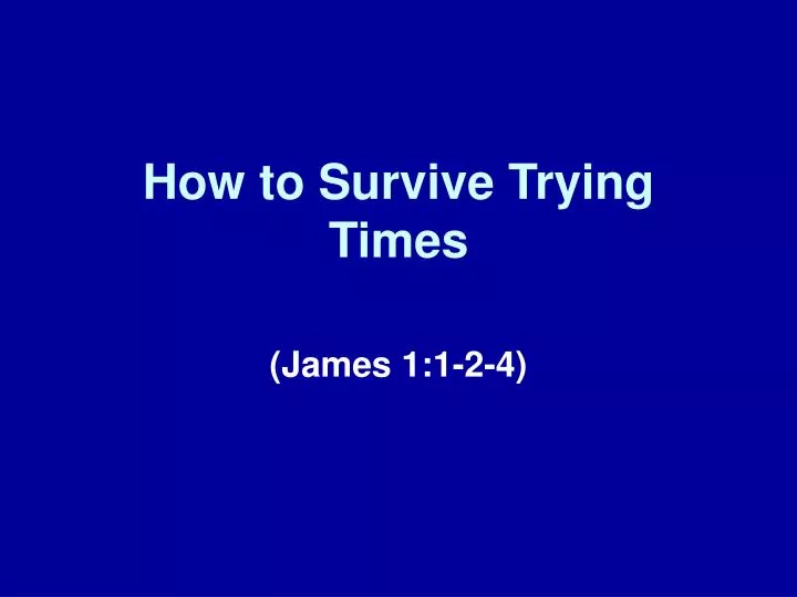 how to survive trying times