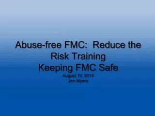 Abuse-free FMC: Reduce the Risk Training Keeping FMC Safe August 10, 2014 Jen Myers