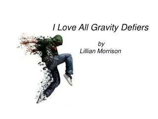 I Love All Gravity Defiers by Lillian Morrison