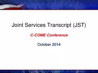 Joint Services Transcript (JST) C-COME Conference October 2014