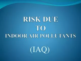 RISK DUE TO INDOOR AIR POLLUTANTS