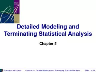 Detailed Modeling and Terminating Statistical Analysis