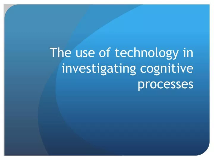 the use of technology in investigating cognitive processes