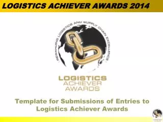 Template for Submissions of Entries to Logistics Achiever Awards