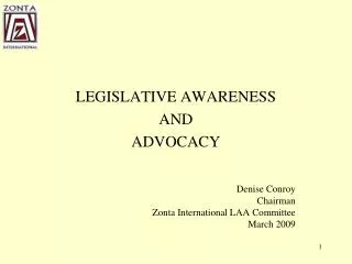 LEGISLATIVE AWARENESS AND ADVOCACY Denise Conroy Chairman Zonta International LAA Committee