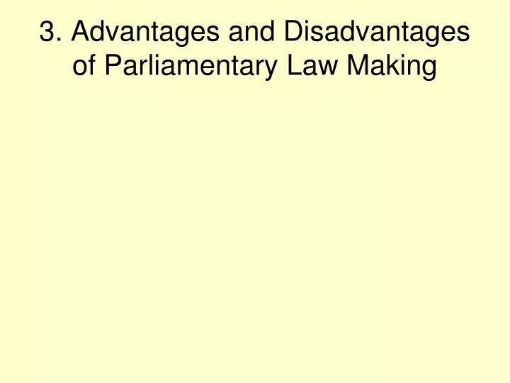 3 advantages and disadvantages of parliamentary law making