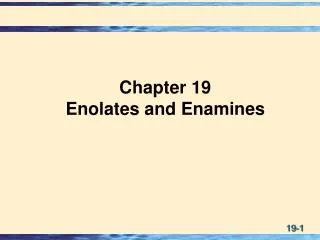 Chapter 19 Enolates and Enamines