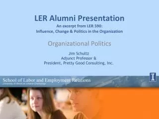 LER Alumni Presentation An excerpt from LER 590: Influence, Change &amp; Politics in the Organization