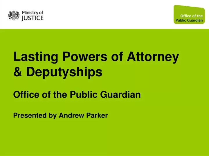 lasting powers of attorney deputyships office of the public guardian presented by andrew parker