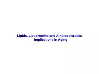 Lipids, Lipoproteins and Atherosclerosis: 		 Implications in Aging