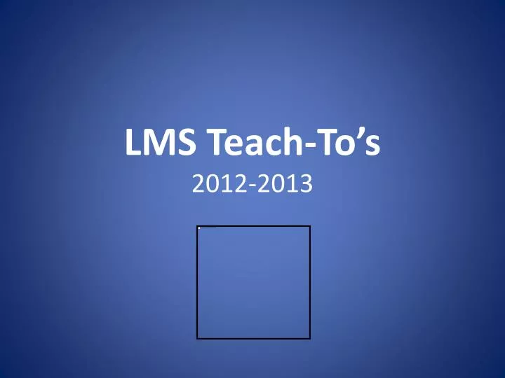 lms teach to s 2012 2013