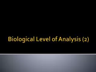 Biological Level of Analysis (2)