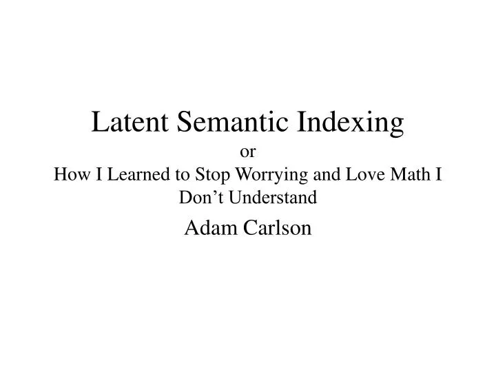 latent semantic indexing or how i learned to stop worrying and love math i don t understand