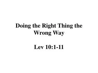 Doing the Right Thing the Wrong Way Lev 10:1-11