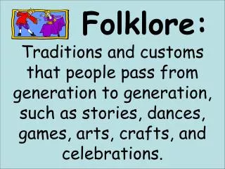 True Folklore existed in more than one time or place and has more than one version.