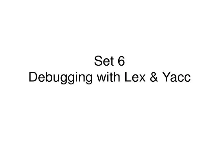set 6 debugging with lex yacc