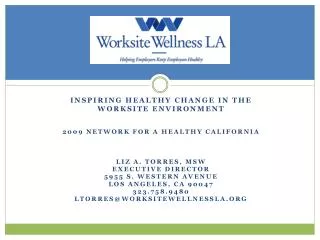 INSPIRING Healthy CHANGE IN THE Worksite ENVIRONMENT 2009 NETWORK FOR A HEALTHY CALIFORNIA