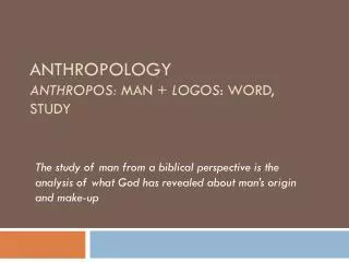 Anthropology anthropos: MAN + logos : word, study