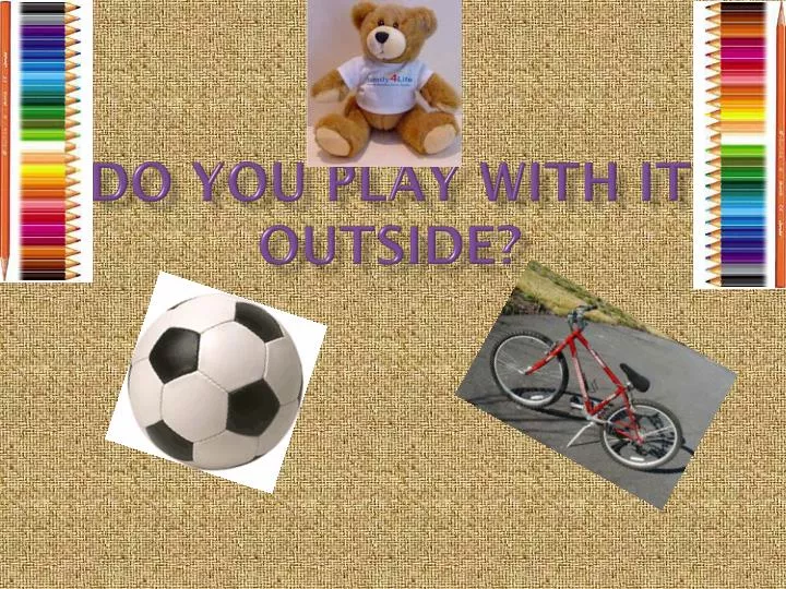 do you play with it outside