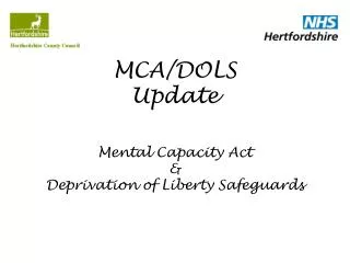 MCA/DOLS Update Mental Capacity Act &amp; Deprivation of Liberty Safeguards