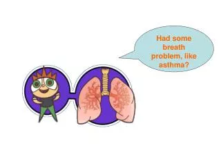 Had some breath problem, like asthma?