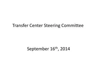 Transfer Center Steering Committee September 16 th , 2014