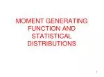 MOMENT GENERATING FUNCTION AND STATISTICAL DISTRIBUTIONS