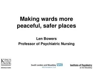 Making wards more peaceful, safer places Len Bowers Professor of Psychiatric Nursing