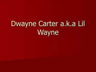 Dwayne Carter a.k.a Lil Wayne