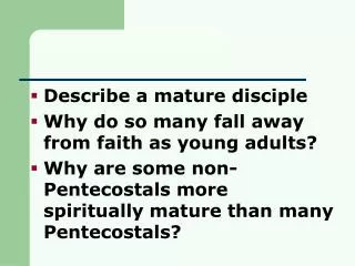 Describe a mature disciple Why do so many fall away from faith as young adults?