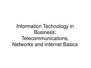 Information Technology in Business: Telecommunications, Networks and Internet Basics
