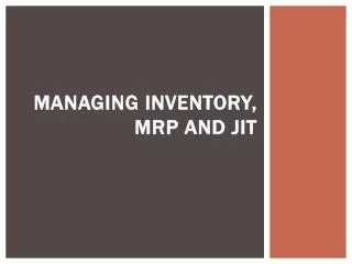 Managing Inventory , MRP and JIT