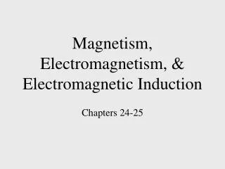 Magnetism, Electromagnetism, &amp; Electromagnetic Induction