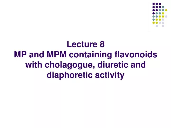 lecture 8 mp and mpm containing flavonoids with cholagogue diuretic and diaphoretic activity