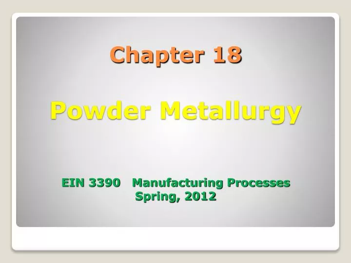 chapter 18 powder metallurgy ein 3390 manufacturing processes spring 2012