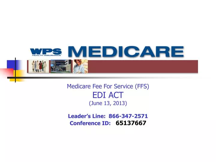 medicare fee for service ffs edi act june 13 2013 leader s line 866 347 2571 conference id 65137667