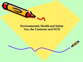 Environmental, Health and Safety You, the Customer and NCH