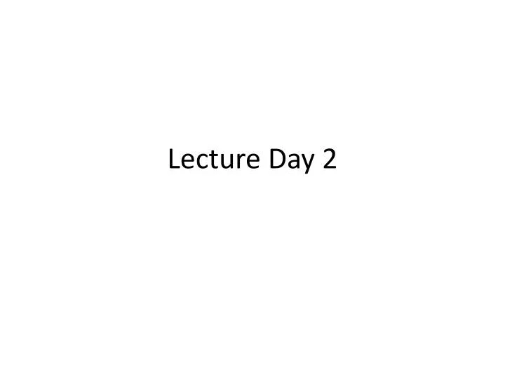 lecture day 2