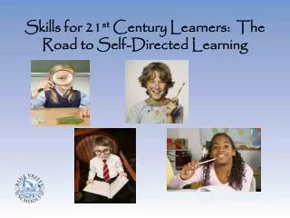 Skills for 21 st Century Learners: The Road to Self-Directed Learning