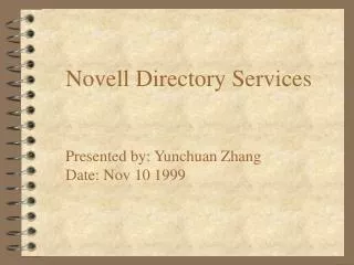 Novell Directory Services Presented by: Yunchuan Zhang Date: Nov 10 1999
