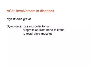 ACH: Involvement in diseases Myasthenia gravis Symptoms: loss muscular tonus