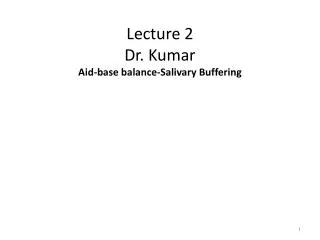 Lecture 2 Dr. Kumar Aid-base balance-Salivary Buffering