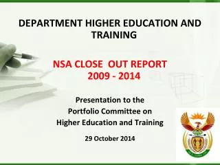 DEPARTMENT HIGHER EDUCATION AND TRAINING NSA CLOSE OUT REPORT 2009 - 2014 P resentation to the